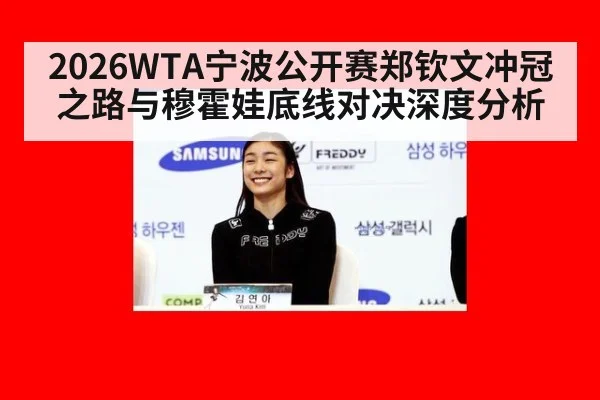 2026WTA宁波公开赛郑钦文冲冠之路与穆霍娃底线对决深度分析